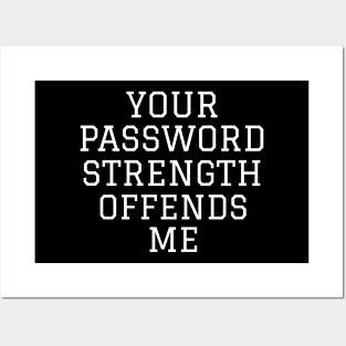 Your Password Strength Offends Me Cybersecurity Posters and Art